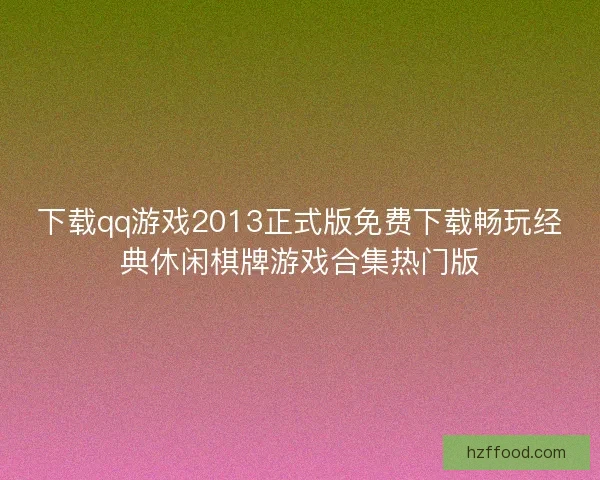 下载qq游戏2013正式版免费下载畅玩经典休闲棋牌游戏合集热门版