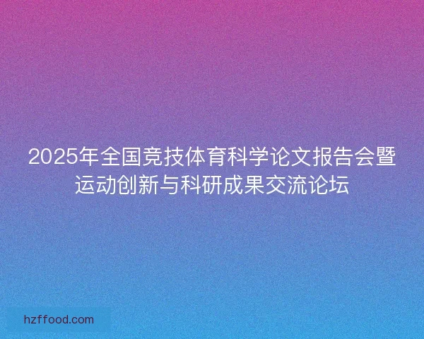 2025年全国竞技体育科学论文报告会暨运动创新与科研成果交流论坛